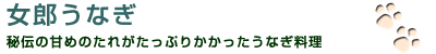 ＜女郎うなぎ＞ 秘伝の甘めのたれがたっぷりかかったうなぎ料理