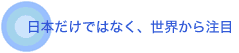 日本だけではなく、世界から注目