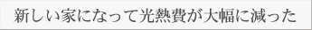 新しい家になって光熱費が大幅に減った