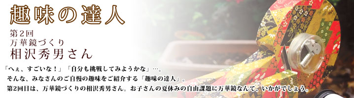 趣味の達人 万華鏡づくり 相沢秀男さん