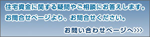 住宅資金に関する疑問やご相談にお答えします。お問合せページより、お問合せください。