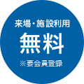 来場・施設利用 無料 ※要会員登録